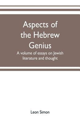 Aspects of the Hebrew genius, a volume of essays on Jewish literature and thought by Simon, Leon