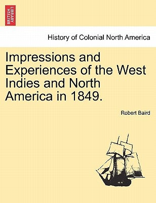 Impressions and Experiences of the West Indies and North America in 1849. Vol. I. by Baird, Robert