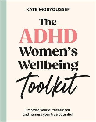 The ADHD Women's Well-Being Toolkit: Embrace Your Authentic Self and Harness Your True Potential by Moryoussef, Kate