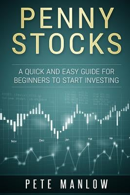 Penny Stocks: A Quick and Easy Guide for Beginners to Start Investing by Manlow, Pete