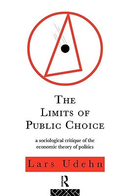 The Limits of Public Choice: A Sociological Critique of the Economic Theory of Politics by Udehn, Lars