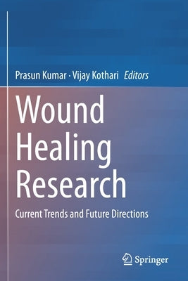 Wound Healing Research: Current Trends and Future Directions by Kumar, Prasun