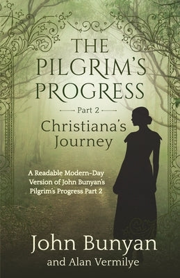 The Pilgrim's Progress Part 2 Christiana's Journey: Readable Modern-Day Version of John Bunyan's Pilgrim's Progress Part 2 (Revised and easy-to-read) by Vermilye, Alan
