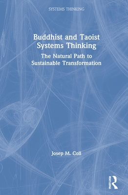 Buddhist and Taoist Systems Thinking: The Natural Path to Sustainable Transformation by Coll, Josep M.