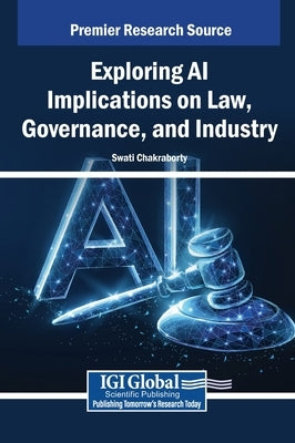 Exploring AI Implications on Law, Governance, and Industry by Chakraborty, Swati