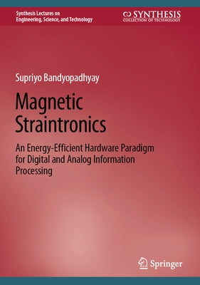 Magnetic Straintronics: An Energy-Efficient Hardware Paradigm for Digital and Analog Information Processing by Bandyopadhyay, Supriyo
