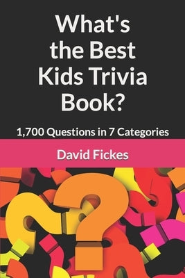 What's the Best Kids Trivia Book?: 1,700 Questions in 7 Categories by Fickes, David