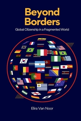 Beyond Borders: Global Citizenship in a Fragmented World by Van Noor, Elira