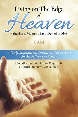 Living on The Edge of Heaven (Sharing a moment each day with me): A Daily Inspirational Devotional Prayer Book for All Believers in Christ Compiled fr by Am, I.