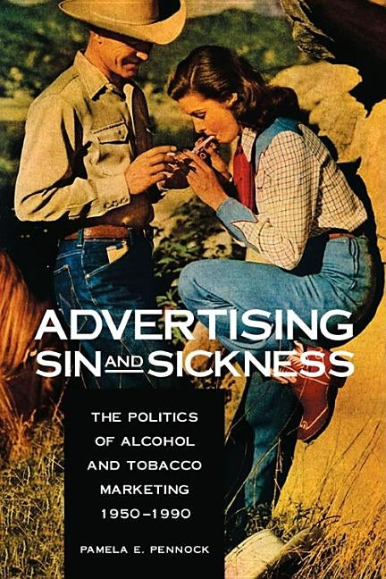 Advertising Sin and Sickness by Pennock, Pamela E.