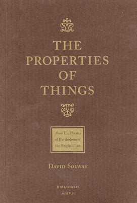 The Properties of Things: From: The Poems of Batholomew the Englishman by Solway, David