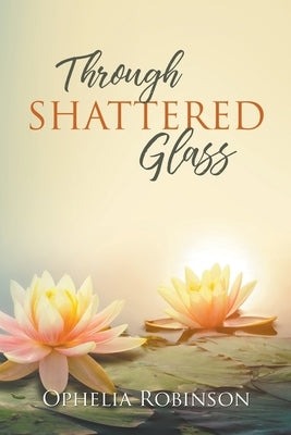 Through Shattered Glass by Robinson, Ophelia