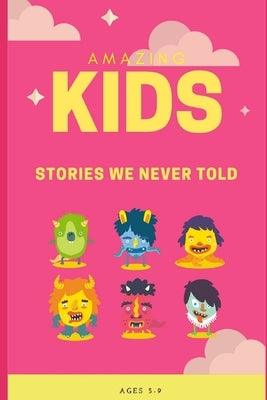 Amazing Kids: Stories We Never Told: Ages 5-12 by Publication, Amaze