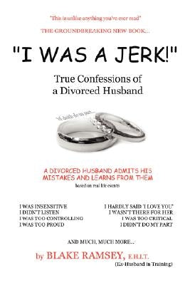 I Was a Jerk!: True Confessions of a Divorced Husband by Ramsey, Blake