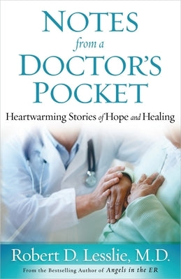 Notes from a Doctor's Pocket: Heartwarming Stories of Hope and Healing by Lesslie, Robert D.