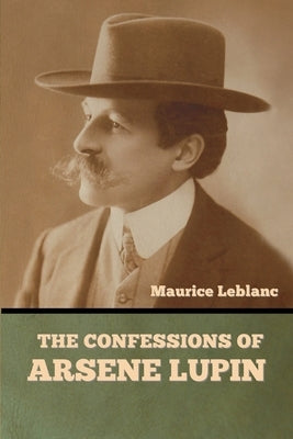 The Confessions of Arsene Lupin by LeBlanc, Maurice