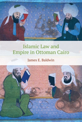 Islamic Law and Empire in Ottoman Cairo by E. Baldwin, James