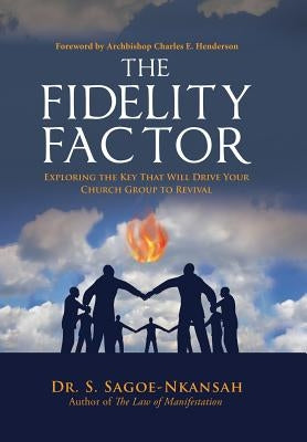 The Fidelity Factor: Exploring the Key That Will Drive Your Church Group to Revival by Sagoe-Nkansah, S.