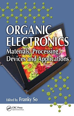 Organic Electronics: Materials, Processing, Devices and Applications by So, Franky