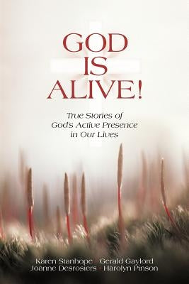 God Is Alive!: True Stories of God's Active Presence in Our Lives by Stanhope, Gaylord Desrosiers Pinson