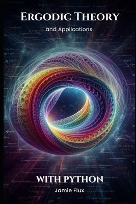 Ergodic Theory and Applications with Python by Flux, Jamie