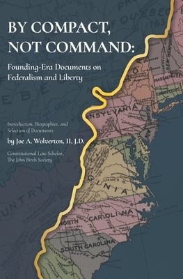 By Compact, Not Command: Founding-Era Documents on Federalism and Liberty by Wolverton, J. D., II
