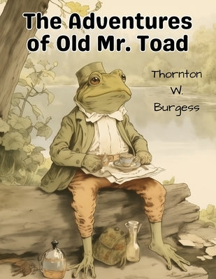 The Adventures of Old Mr. Toad by Thornton W Burgess