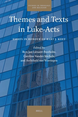 Themes and Texts in Luke-Acts: Essays in Honour of Bart J. Koet by Lietaert Peerbolte, Bert Jan