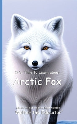 It's Time to Learn about Arctic Fox by Walter the Educator