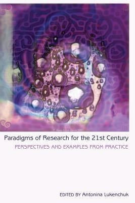 Paradigms of Research for the 21st Century: Perspectives and Examples from Practice by Steinberg, Shirley R.
