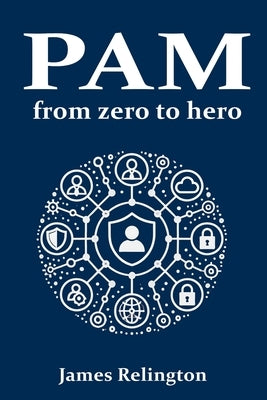 Privileged Access Management (PAM): From zero to hero by Relington, James