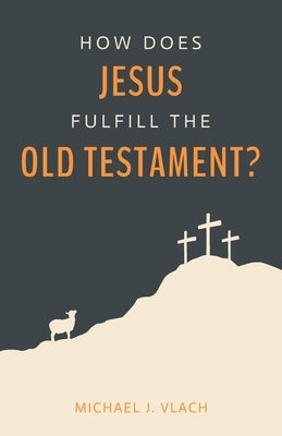 How Does Jesus Fulfill the Old Testament? by Vlach, Michael J.
