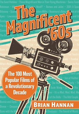 The Magnificent '60s: The 100 Most Popular Films of a Revolutionary Decade by Hannan, Brian