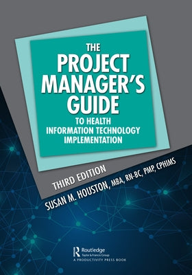 The Project Manager's Guide to Health Information Technology Implementation by Houston, Susan M.