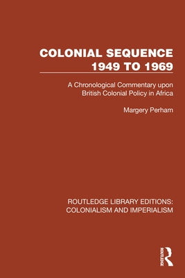 Colonial Sequence 1949 to 1969: A Chronological Commentary upon British Colonial Policy in Africa by Perham, Margery