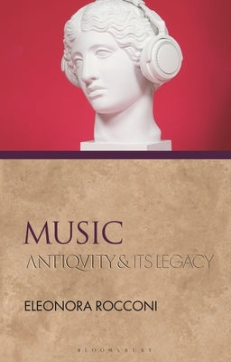 Music: Antiquity and Its Legacy by Rocconi, Eleonora
