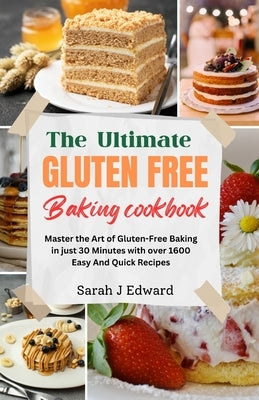 Gluten Free Baking Cookbook: Master the Art of Gluten-Free Baking in just 30 Minutes with over 1600 Easy And Quick Recipes by Edward, Sarah J.