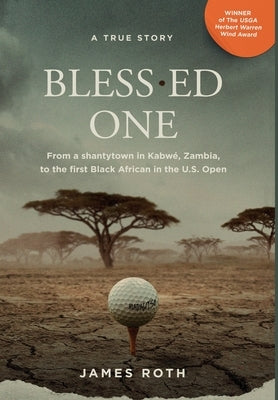 Bless.ed One: From a shantytown in Kabwé, Zambia, to the first Black African in the U.S. Open by Roth, James