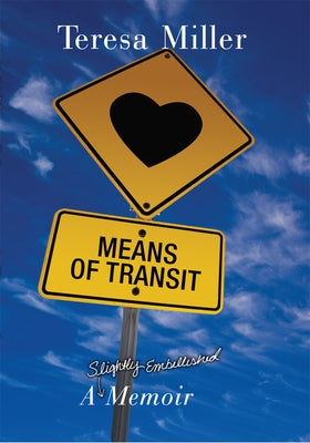 Means of Transit: A Slightly Embellished Memoir by Miller, Teresa