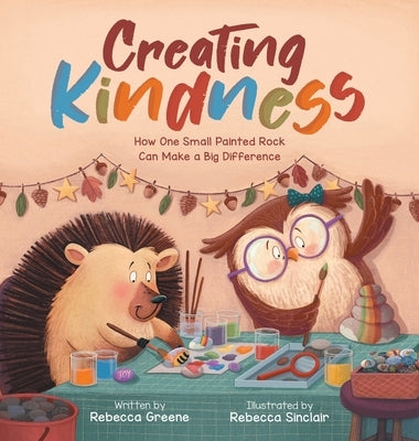 Creating Kindness: How One Small Painted Rock Can Make a Big Difference by Greene, Rebecca