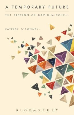 A Temporary Future: The Fiction of David Mitchell by O'Donnell, Patrick