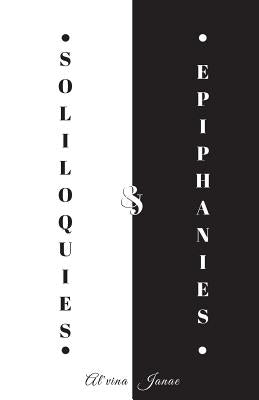 Soliloquies & Epiphanies: A Compilation of My Heart and Soul by Janae, Al'vina