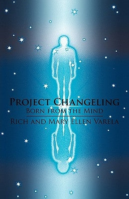 Project Changeling: Born from the Mind by Rich and Mary Ellen Varela, And Mary Ell