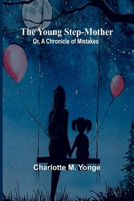 The Young Step-Mother; Or, A Chronicle of Mistakes by M. Yonge, Charlotte