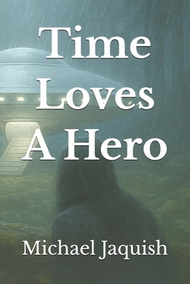 Time Loves A Hero by Jaquish, Michael James
