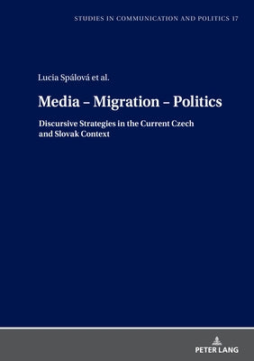 Media - Migration - Politics: Discursive Strategies in the Current Czech and Slovak Context by Dobek-Ostrowska, Boguslawa