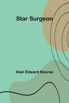 Star Surgeon by Edward Nourse, Alan