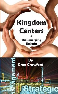 Kingdom Centers and the Emerging Ecclessia by Crawford, Greg