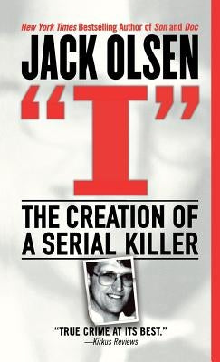 I: The Creation of a Serial Killer by Olsen, Jack