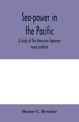 Sea-power in the Pacific: a study of the American-Japanese naval problem by C. Bywater, Hector